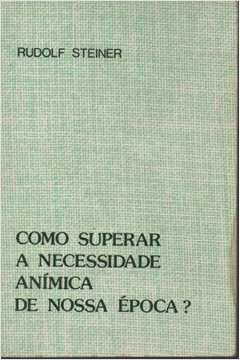 Como Superar a Necessidade Anímica da Nossa Época